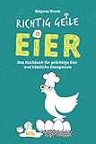 RICHTIG GEILE EIER: Ein lustiges Kochbuch für prächtige Eier und köstliche Eierspeisen