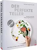 Kochbuch – Der perfekte Teller.: Rezepte, Tipps & Inspirationen. Sterneküche für zuhause mit Step-by-Step-Fotografien. Das Standardwerk zum Trendthema Anrichten. Gewinner der GAD-Silbermedaille