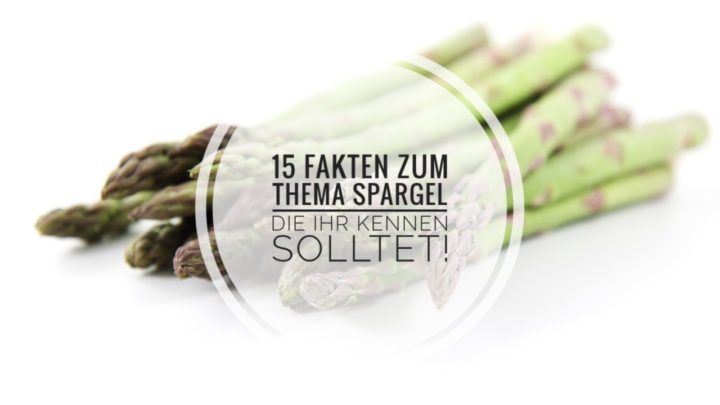 15 Fakten zum Thema Spargel, die Ihr kennen solltet!