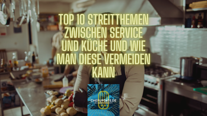 Top 10 Streitthemen zwischen Service und Küche und wie man diese vermeiden kann!